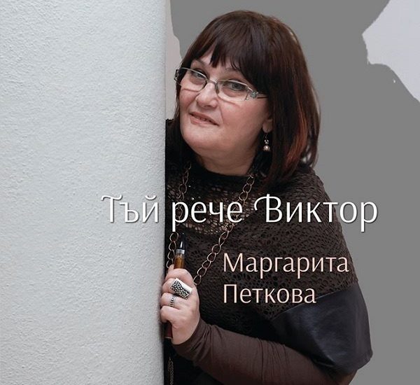 margaritapetkova1410191 Клуб на дейците на културата ВИ КАНЯТ на среща с Маргарита Петкова и хитовата й книга "Тъй рече Виктор" водещ на срещата ще бъде младият поет Калоян Христов на 18 октомври (петък) от 17.30 ч.