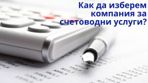 Kak da izberem kompaniya za schetovodni uslugi Как да изберем компания за счетоводни услуги?