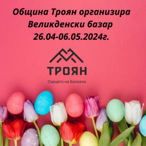 bazar troyan 204241 Община Троян организира базар за занаятчийски и ръчно изработени стоки в периода 26.04-06.05.2024г. на площад „Възраждане“
